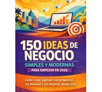150 ideas de negocio simples y modernas para empezar en 2026: Cómo crear ingresos con propósito, sin burnout y sin empezar desde cero