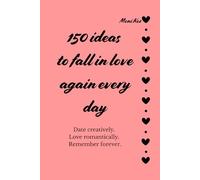 150 ideas to fall in love again every day. Date creatively. Love romantically. Remember forever.