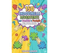 150 Indovinelli Divertenti per Bambini e Famiglia: Enigmi, rompicapi e trabocchetti per allenare il cervello divertendosi