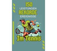 150 Leistungen, Rekorde, Ereignisse im Tennis: Buch für Kinder und Jugendliche im Alter von 7 bis 16 Jahren | Unvergessliche Momente von Tennisstars, ... für leidenschaftliche Mädchen und Jungen.