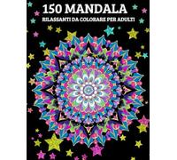 150 mandala semplici da colorare: Bellissimi Disegni Antistress e Rilassanti: Un'Esperienza Creativa per Adulti e Ragazzi