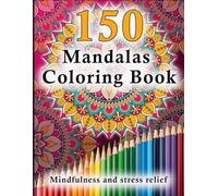 150 Mandalas for Mindfulness: A Coloring Book for Relaxation and Stress Relief: Easy, Medium and Hard mandalas to choose from