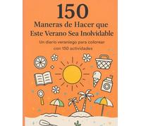 150 Maneras de Hacer que Este Verano Sea Inolvidable:: Un diario veraniego para colorear con 150 actividades