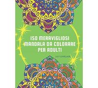 150 Meravigliosi Mandala da Colorare per Adulti: Allevia Ansia e Stress! Goditi Pace e Felicità! Rilassati e Scatena la tua Creatività con i Mandala! (Fantastica Idea Regalo!)