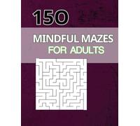 150 Mindful Mazes for Adults: Stress Relief Puzzle Book for Relaxation, Focus, and Fun