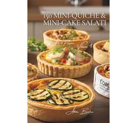 150 Mini-quiche & Mini-cake Salati: L’arte di ricevere alla francese Volume Quattro
