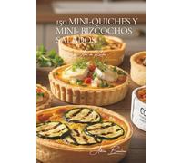 150 Mini-quiches y Mini- bizcochos Salados: El Arte de Recibir a la Francesa Volumen Cuatro