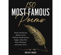 The 150 Most Famous Poems: Emily Dickinson, Robert Frost, William Shakespeare,