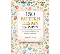 150 Pattern Design Prompts: A Creative Workbook for Surface Designers