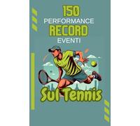 150 Performance, Record, Eventi sul Tennis: Libro per Bambini e Ragazzi dai 7 ai 16 anni | Momenti Memorabili delle Stelle del Tennis, Leggende, Regalo Perfetto per Ragazze e Ragazzi Appassionati."