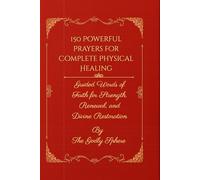 150 Powerful Prayers for Complete Physical Healing: Guided Words of Faith for Strength, Renewal, and Divine Restoration