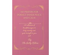 150 Prayers for Perfect Inner Peace and Calm: A collection of heartfelt prayers to bring serenity and quiet strength to your soul