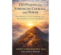 150 Prayers for Strength, Courage, and Power: Faith-Filled Prayers for Inner Strength, Bold Courage, Spiritual Endurance, and Victory Through God