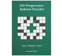 150 Progressive Kakuro Puzzles: A Structured Collection of Mathematical Logic Challenges