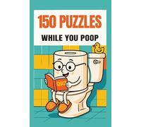 150 Puzzles While You Poop: Super Fun Things To Turn Your Potty Time Into Party Time
