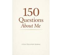 150 Questions About Me: A Guided Self-Discovery Journal for Reflection, Clarity, and Personal Growth