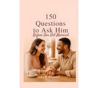 150 Questions to Ask Him Before You Get Married: Essential Conversations to Reveal Compatibility Avoid Red Flags and Build a Strong Future Together