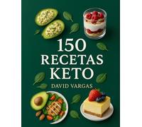 150 Recetas Keto Saludables y Deliciosas: Tu guía completa para comer bajo en carbohidratos sin renunciar al sabor