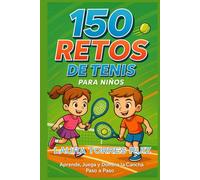 150 Retos de Tenis para Niños: Aprende, Juega y Domina la Cancha Paso a Paso