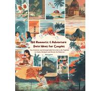150 Romantic & Adventure Date Ideas for Couples: Fun, Creative, and Unforgettable Activities to Do Together at Home, Outdoors, and Across the Americas.