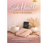 150 Simple & Smart Business Ideas You Can Start in 2026: The Modern Side Hustle Book for Women