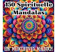 150 Spirituelle Mandalas | Ausmalbuch für Erwachsene | Ausmalen Wird zu Einer Achtsamen Meditation, um Stress abzubauen, zu Beruhigen und das ... Wunderschöne und Faszinierende Mandalas