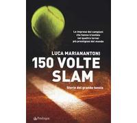 150 volte Slam. Storie del grande tennis. Le imprese dei campioni che hanno trionfato nei quattro tornei più prestigiosi del mondo
