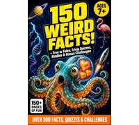 150 WEIRD FACTS: The Ultimate Fact Book for Curious Kids Ages 7 and Up: Facts, Trivia, Riddles & Challenges That Will Blow Their Minds!