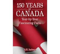 150 Years of Canada: Year-by-year Fascinating Facts