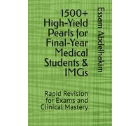 1500+ High-Yield Pearls for Final-Year Medical Students & IMGs: Rapid Revision for Exams and Clinical Mastery