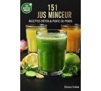 151 Jus minceur recettes détox et perte de poids :: Le guide ultime de recettes détox, jus brûle-graisses et smoothie healthy pour purifier le corps, maigrir rapidement et booster votre énergie