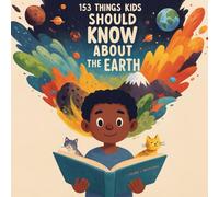 153 Things Kids Should Know About The Earth