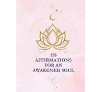 158 Affirmations for an Awakened Soul: A guided space to align your mind, body, and spirit