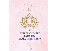 158 Afirmaciones para un alma despierta: Activa tu poder interior, eleva tu frecuencia y escribe tu nueva realidad.