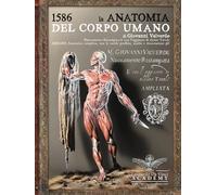 1586 LA ANATOMIA DEL CORPO UMANO di Valverde completa: Anastatica completa, con le tavole proibite, analisi e ricostruzioni 3D