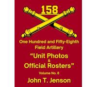 158th Field Artillery History: Unit Photos & Official Rosters - Vol #8