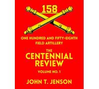 158th Field Artillery: Volume Number 1 The Centennial Review