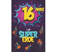 16 Anni E Già Supereroe: Diario per Ragazzo di 16 Anni, Quaderno e Libro da Disegno e Scrittura, Idea Regalo di Compleanno per Ragazzi di 16 Anni