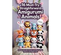 16 Must-Try Straightforward Amigurumi Animal: Crochet Adorable Animals with Step-by-Step Patterns and Helpful Tips