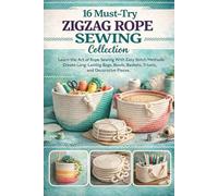 16 Must-Try Zigzag Rope Sewing Collection: Learn the Art of Rope Sewing With Easy Stitch Methods, Create Long-Lasting Bags, Bowls, Baskets, Trivets, and Decorative Pieces