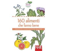 160 alimenti che fanno bene. Proprietà e caratteristiche salutari