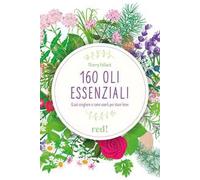 160 oli essenziali. Quali scegliere e come usarli per stare bene. Ediz. illustrata