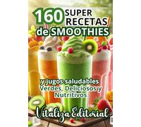 160 SUPER RECETAS DE SMOOTHIES Y JUGOS SALUDABLES;VERDES, DELICIOSOS Y NUTRITIVOS¡RECUPERA TU ENERGIA,SALUD,VITALIDAD,DESINTOXICA E HIDRATATE Y ... para cada necesidad. también para diabéticos