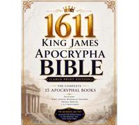 1611 King James Apocrypha Bible Illustrated (Large Print): The Complete 15 Books Featuring Tobit, Judith, Wisdom of Solomon, Sirach, Baruch, 1 & 2 Maccabees