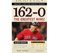162-0: Imagine a Red Sox Perfect Season: the Greatest W - NUOVO Mark Cofman 2010