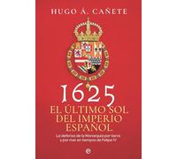 1625. El último sol del imperio español: La defensa de la Monarquía por tierra y por mar en tiempos de Felipe IV