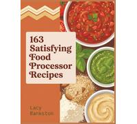 163 Satisfying Food Processor Recipes: A Food Processor Cookbook You'll Enjoy