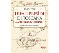 1659-1714. I Reali Presìdi di Toscana tra Asburgo e Borbone. La fine del d...