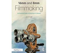 16mm and 8mm Filmmaking: An Essential Guide to Shooting on Celluloid