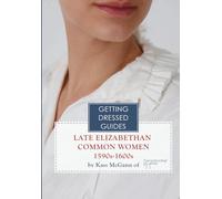 16th century Late Elizabethan Common Women's Getting Dressed Guide